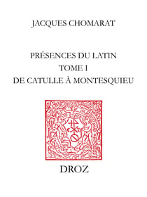 Présences du latin - Tome I, de Catulle à Montesquieu