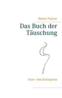 Das Buch der Täuschung - Kurz- und Kleinprosa