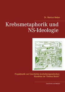 Krebsmetaphorik und NS-Ideologie - Propädeutik zur Geschichte krebstherapeutischen Handelns  im "Dritten Reich"