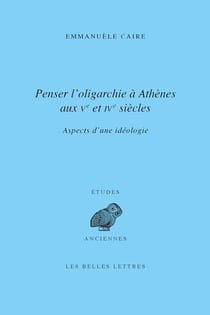 Penser l’oligarchie à Athènes aux Ve et IVesiècles - Aspects d’une idéologie