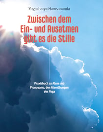 Zwischen dem Ein- und Ausatmen gibt es die Stille - Praxisbuch zu Atem und Pranayama, den Atemübungen des Yoga