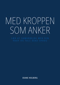 Med kroppen som anker - Lær at samarbejde med din krop og tale dens sprog