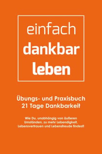 einfach-dankbar-leben - Übungs- und Praxisbuch 21 Tage Dankbarkeit
