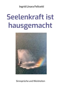 Seelenkraft ist hausgemacht - Sinnsprüche und Weisheiten