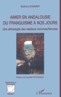 Aimer en Andalousie du franquisme à nos jours - Une ethnologie des relations hommes/femmes
