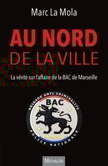 Au nord de la ville - La vérité sur l'affaire de la BAC de Marseille