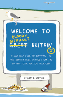 Welcome to Bloody Difficult Britain - A Self-Help Guide to Surviving the UK’s Identity Crisis, Divorce From the EU, and Westminster’s Total Political Breakdown