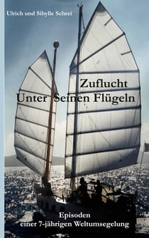 Zuflucht unter Seinen Flügeln - Episoden einer 7-jährigen Weltumsegelung