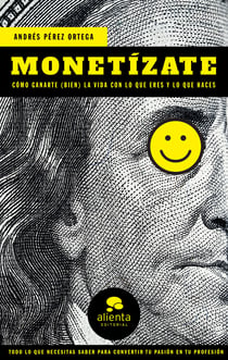 Monetízate - Cómo ganarte (bien) la vida con lo que eres y lo que haces