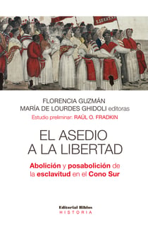 El asedio a la libertad - Abolición y posabolición de la esclavitud en el Cono Sur