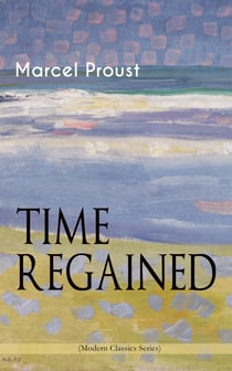 TIME REGAINED (Modern Classics Series) - Metaphysical Novel - Coming to a Full Circle (In Search of Lost Time)