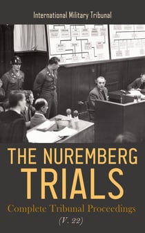 The Nuremberg Trials: Complete Tribunal Proceedings (V. 22) - Sentence Proceedings from 27th August 1946 to 1st October 1946