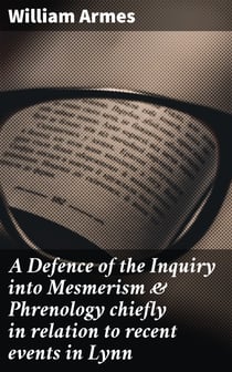 A Defence of the Inquiry into Mesmerism & Phrenology chiefly in relation to recent events in Lynn