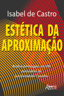 Estética da Aproximação: - Análise de Imagens em Três Minisséries de Luiz Fernando Carvalho