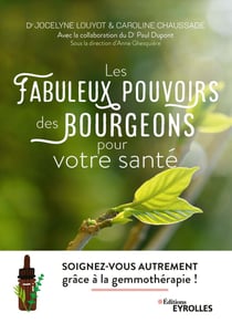 Les fabuleux pouvoirs des bourgeons pour votre santé - Soignez-vous autrement grâce à la gemmothérapie !