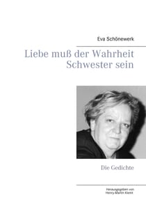 Liebe muß der Wahrheit Schwester sein - Die Gedichte