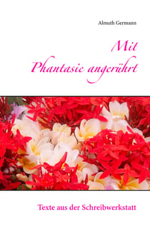 Mit Phantasie angerührt - Texte aus der Schreibwerkstatt