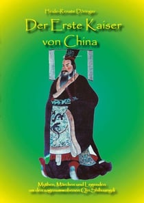 Der Erste Kaiser von China - Mythen, Märchen und Legenden um den sagenumwobenen Qin Shihuangdi