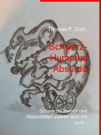Schwarz- Humorus Absurdo - Schwarzer Humor und Absurditäten paaren sich mit Lyrik
