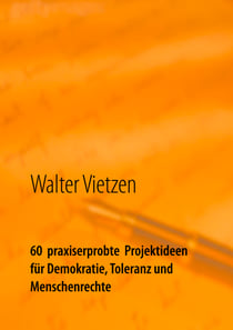 60  praxiserprobte  Projektideen für Demokratie, Toleranz und Menschenrechte - Anleitung zur erfolgreichen Planung, Durchführung und Steuerung von Projekten zum Beispiel in der Schule