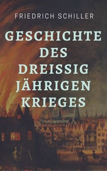 Friedrich Schiller - Geschichte des Dreißigjährigen Krieges - Der Dreißigjährige Krieg im historischen Klassiker von Friedrich Schiller