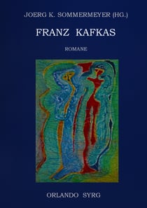 Franz Kafkas Romane - Der Verschollene (Amerika), Der Prozess, Das Schloss