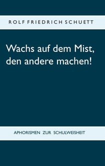 Wachs auf dem Mist, den andere machen! - Aphorismen zur Schulweisheit
