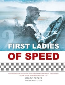 First Ladies of Speed - Die faszinierende Geschichte der schnellsten Frauen des 20. Jahrhunderts, auf der Straße, im Wasser und in der Luft.