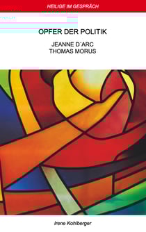 Heilige im Gespräch - Opfer der Politik: Jeanne d'Arc und Thomas Morus