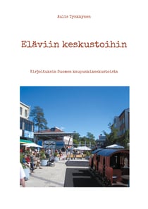 Eläviin keskustoihin - Kirjoituksia Suomen kaupunkikeskustoista