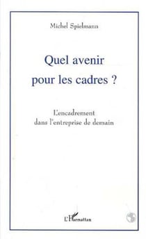 Quel avenir pour les cadres ? - L'encadrement dans l'entreprise de demain