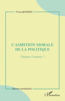 L'ambition morale de la politique - Changer l'homme ?