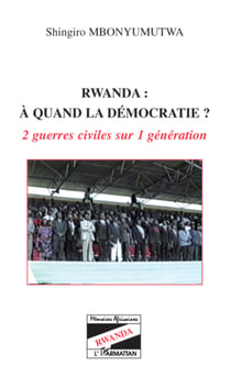 Rwanda à quand la démocratie ? - 2 guerres civiles sur 1 génération