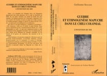 GUERRE ET ETHNOGENÈSE MAPUCHE DANS LE CHILI COLONIAL - L'invention du soi