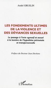 LES FONDEMENTS ULTIMES DE LA VIOLENCE ET DES DEVIANCES SEXUELLES - Le passage à l'acte agressif et sexuel à la lumière de l'hypothèse périnatale et transpersonnelle
