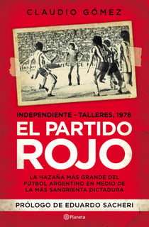 El partido rojo - La hazaña más grande del fútbol argentino en medio de la más sangrienta dictadura