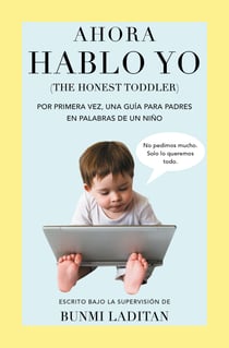 Ahora hablo yo - Por primera vez, una guía para padres en palabras de un niño