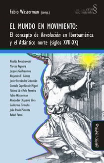El mundo en movimiento - El concepto de revolución en Iberoamérica y el Atlántico norte (siglos XVII-XX)