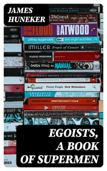 Egoists, A Book of Supermen - Stendhal, Baudelaire, Flaubert, Anatole France, Huysmans, Barrès, Nietzsche, Blake, Ibsen, Stirner, and Ernest Hello