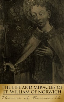 The Life and Miracles of St. William of Norwich - The Recovered Medieval Manuscript