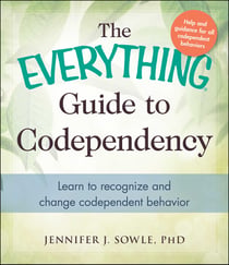 The Everything Guide to Codependency - Learn to recognize and change codependent behavior