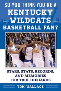 So You Think You're a Kentucky Wildcats Basketball Fan? - Stars, Stats, Records, and Memories for True Diehards