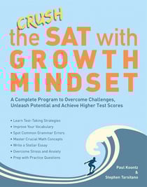 Crush the SAT with Growth Mindset - A Complete Program to Overcome Challenges, Unleash Potential and Achieve Higher Test Scores