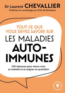 Tout ce que vous devez savoir sur les maladies auto-immunes - 100 réponses pour mieux vivre sa maladie et se soigner au quotidien