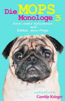 Die Mops Monologe 3 - Noch mehr Kolumnen mit Eddie, dem Mops