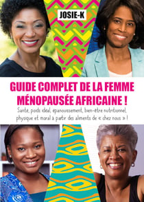 Guide complet de la femme ménopausée africaine ! - Santé, poids idéal, épanouissement, bien-être nutritionnel, physique et moral à partir des aliments de « chez nous » !