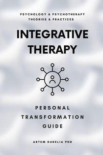 Integrative Therapy: Personal Transformation Guide - Theories and Practices of Psychology and Psychotherapy Series