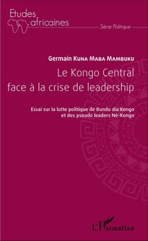 Le Kongo Central face à la crise de leadership - Essai sur la lutte politique du Bundu dia Kongo et des pseudo leaders Né-Kongo