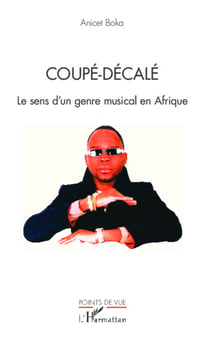 Coupé-décalé - Le sens d'un genre musical en Afrique