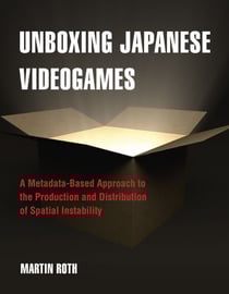 Unboxing Japanese Videogames - A Metadata-Based Approach to the Production and Distribution of Spatial Instability